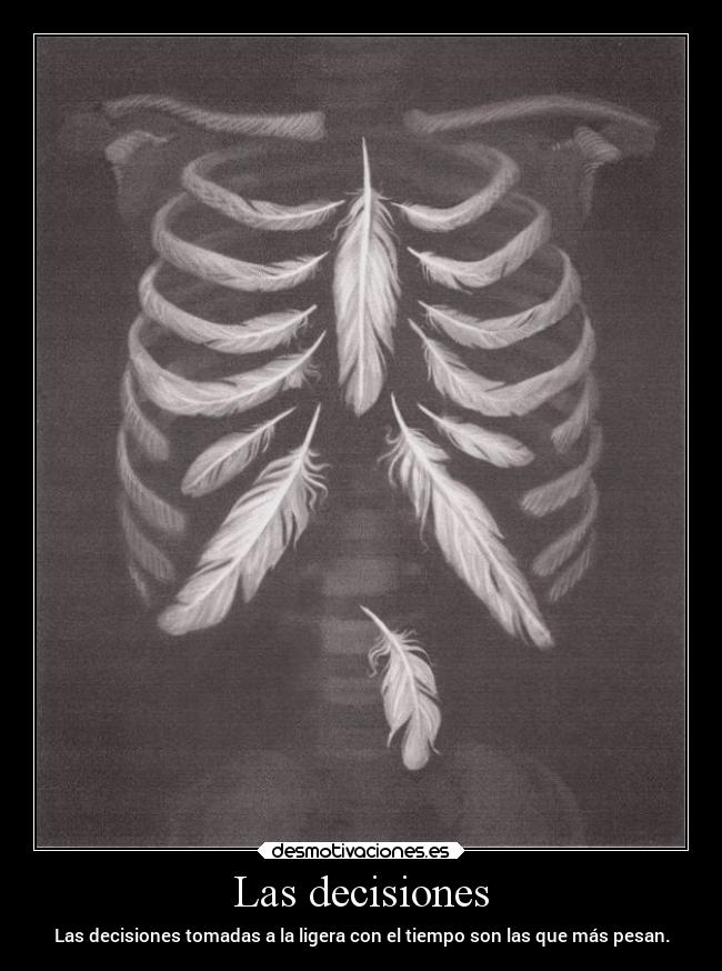 Las decisiones - Las decisiones tomadas a la ligera con el tiempo son las que más pesan.