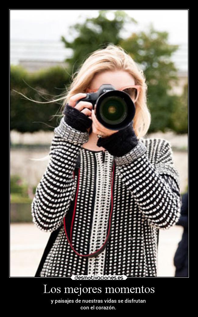 Los mejores momentos - y paisajes de nuestras vidas se disfrutan 
con el corazón. ♥