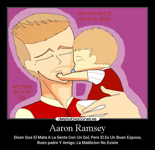 Aaron Ramsey - Dicen Que El Mata A La Gente Con Un Gol, Pero El Es Un Buen Esposo,
Buen padre Y Amigo, La Maldicion No Existe