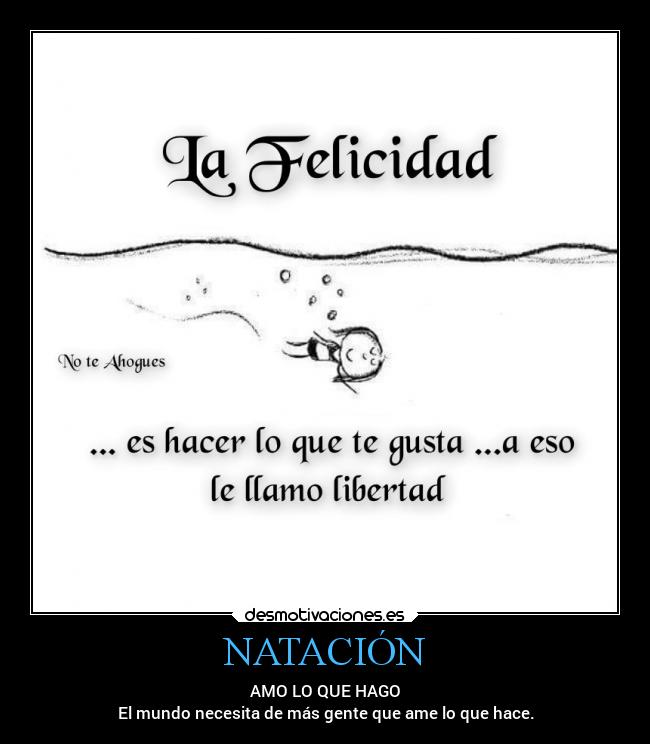 NATACIÓN - AMO LO QUE HAGO
El mundo necesita de más gente que ame lo que hace.