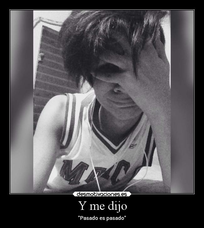 Y me dijo - Pasado es pasado