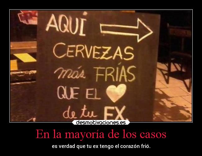 En la mayoría de los casos - es verdad que tu ex tengo el corazón frió.