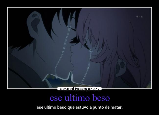 ese ultimo beso - ese ultimo beso que estuvo a punto de matar.