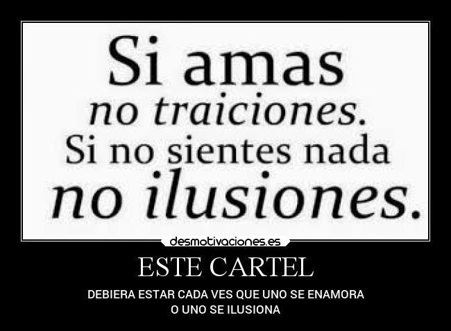 ESTE CARTEL - DEBIERA ESTAR CADA VES QUE UNO SE ENAMORA
O UNO SE ILUSIONA