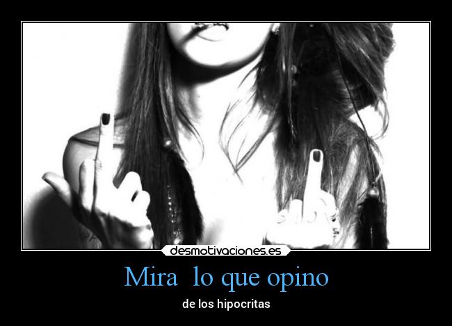 Mira  lo que opino - de los hipocritas