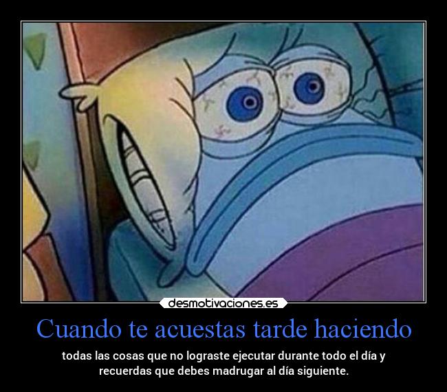 Cuando te acuestas tarde haciendo -