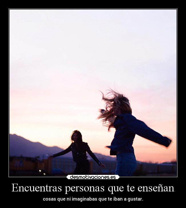 Encuentras personas que te enseñan - 