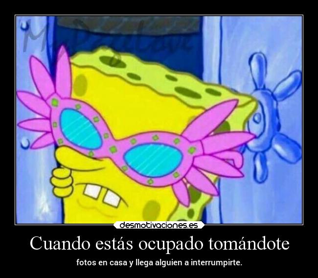 Cuando estás ocupado tomándote -