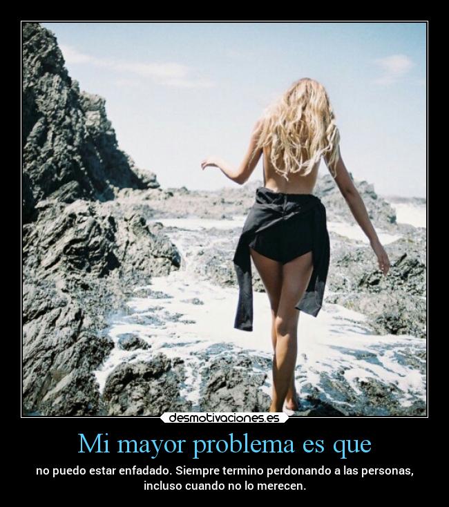 Mi mayor problema es que -