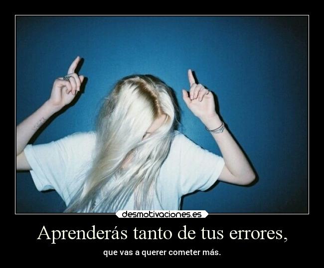 Aprenderás tanto de tus errores, - 