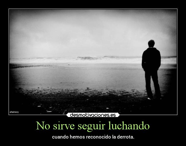 No sirve seguir luchando - 