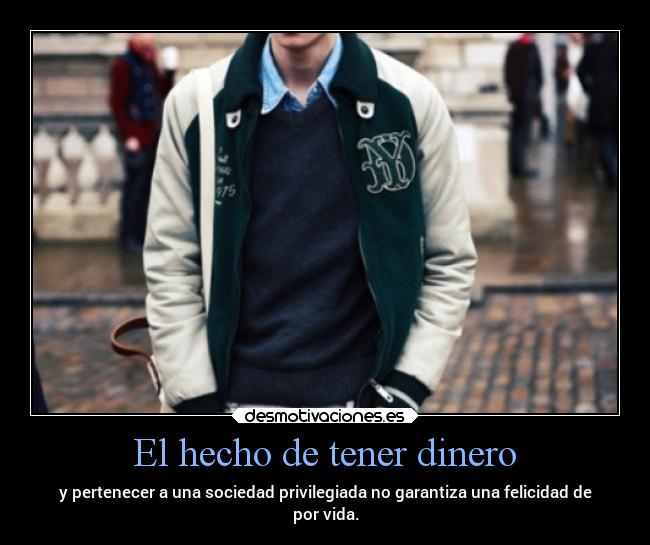 El hecho de tener dinero - y pertenecer a una sociedad privilegiada no garantiza una felicidad de
por vida.