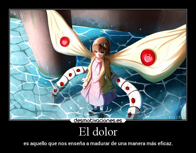 El dolor - es aquello que nos enseña a madurar de una manera más eficaz.