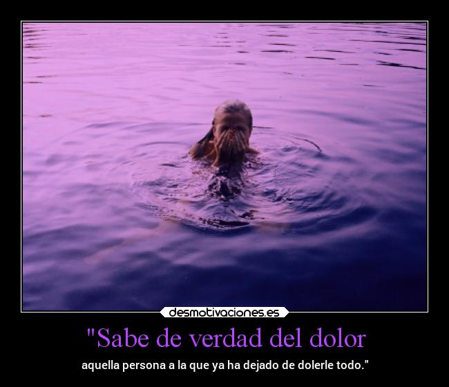 Sabe de verdad del dolor -