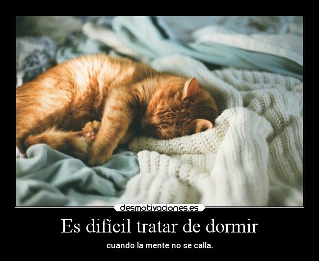Es difícil tratar de dormir - cuando la mente no se calla.