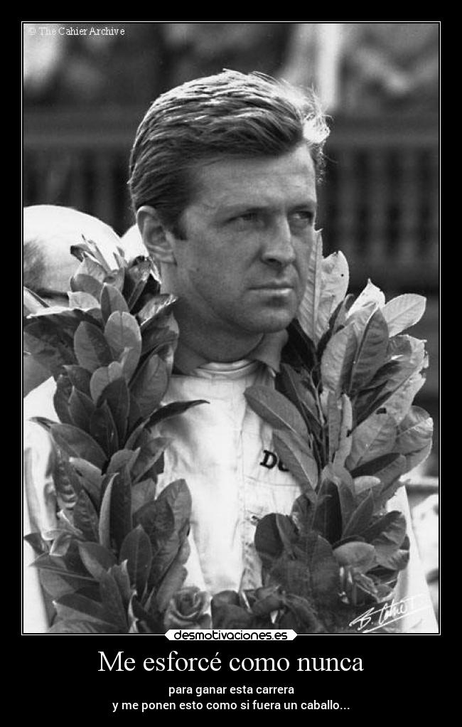 Me esforcé como nunca - para ganar esta carrera
y me ponen esto como si fuera un caballo...