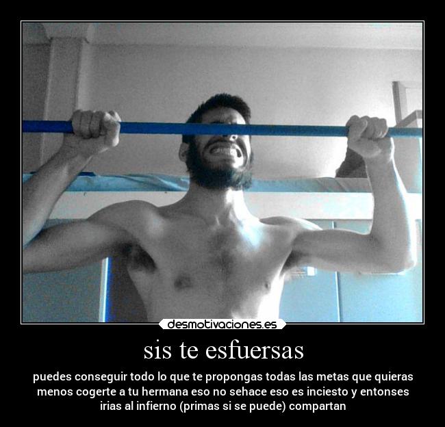 sis te esfuersas -