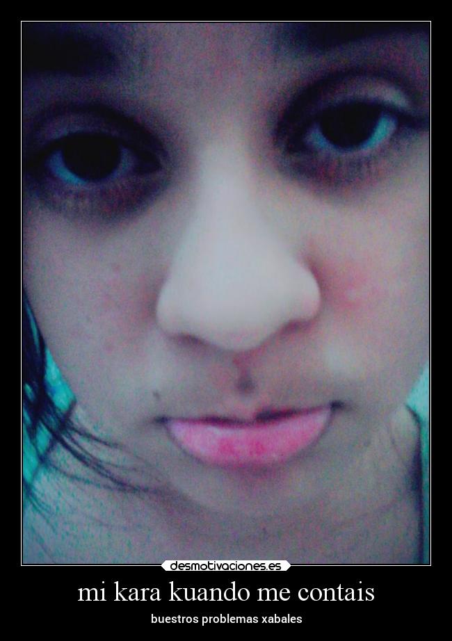 mi kara kuando me contais - buestros problemas xabales