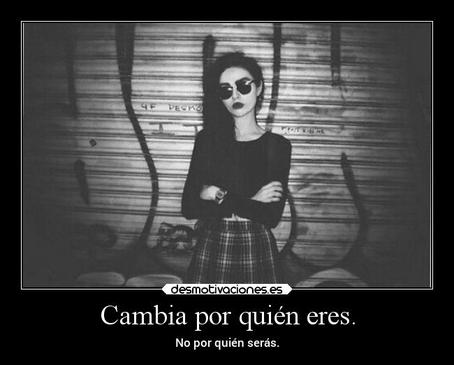 Cambia por quién eres. - 
