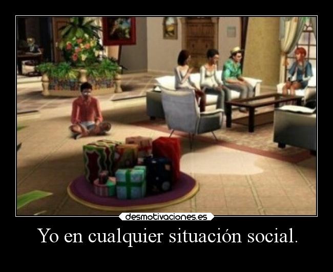 Yo en cualquier situación social. -