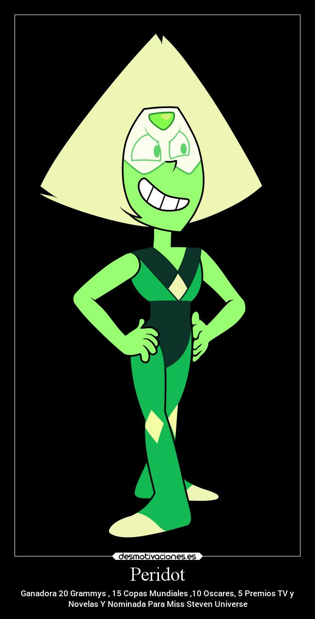 Peridot - Ganadora 20 Grammys , 15 Copas Mundiales ,10 Oscares, 5 Premios TV y
Novelas Y Nominada Para Miss Steven Universe