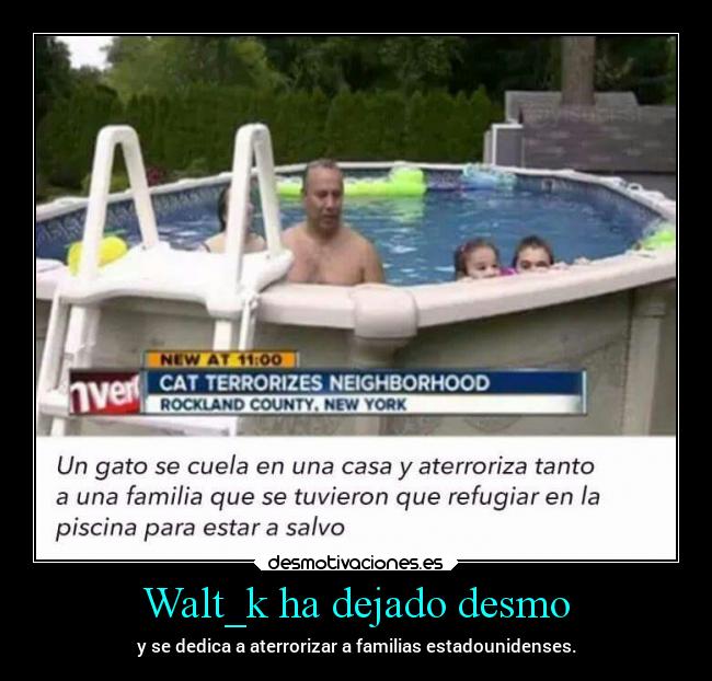 Walt_k ha dejado desmo - y se dedica a aterrorizar a familias estadounidenses.