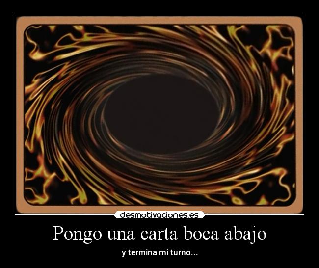 Pongo una carta boca abajo - y termina mi turno...