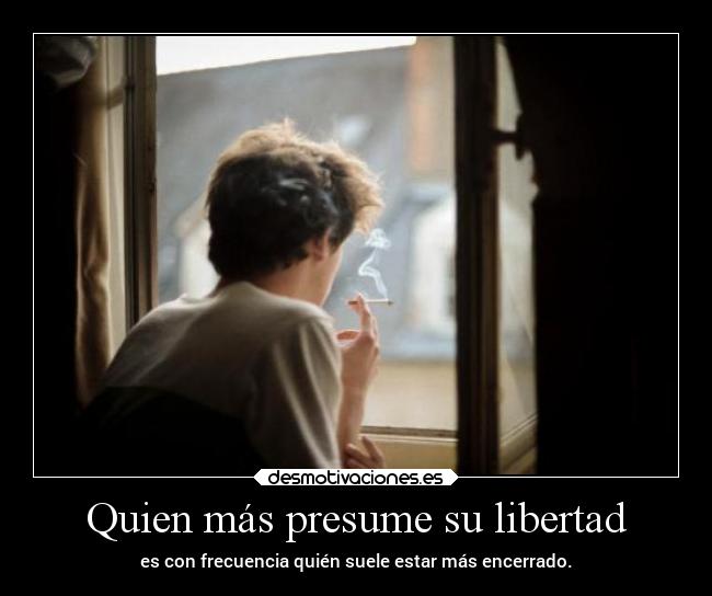 Quien más presume su libertad -