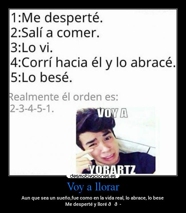 Voy a llorar - Aun que sea un sueño,fue como en la vida real, lo abrace, lo bese 
Me desperté y lloré 😞😭