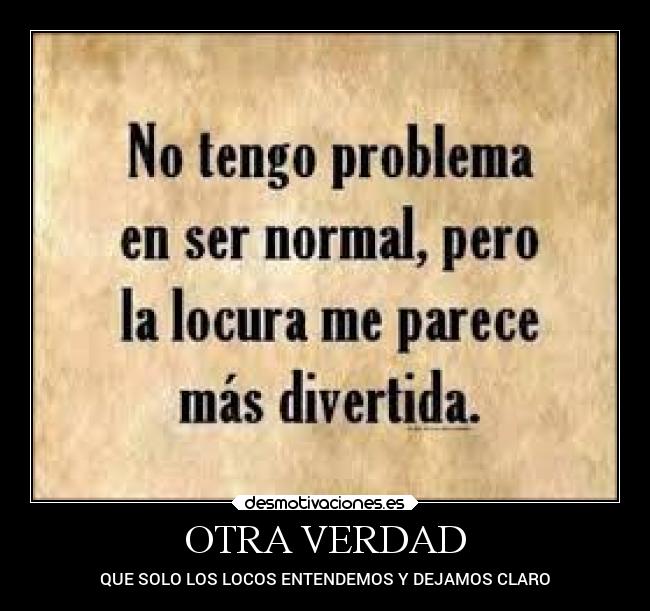OTRA VERDAD - QUE SOLO LOS LOCOS ENTENDEMOS Y DEJAMOS CLARO