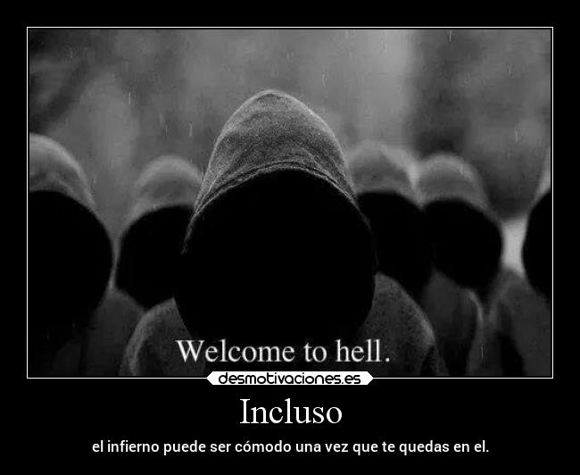 Incluso - el infierno puede ser cómodo una vez que te quedas en el.