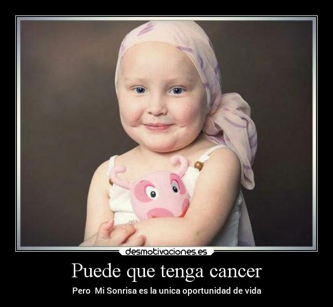 Puede que tenga cancer - Pero Mi Sonrisa es la unica oportunidad de vida