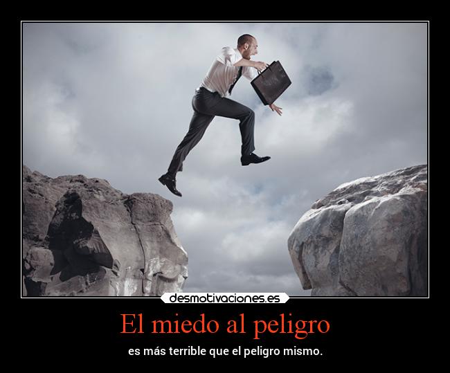 El miedo al peligro - es más terrible que el peligro mismo.