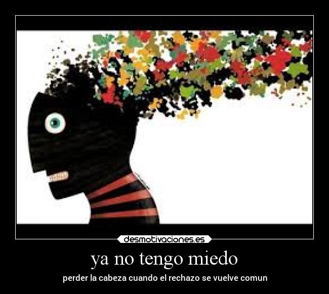 ya no tengo miedo - perder la cabeza cuando el rechazo se vuelve comun
