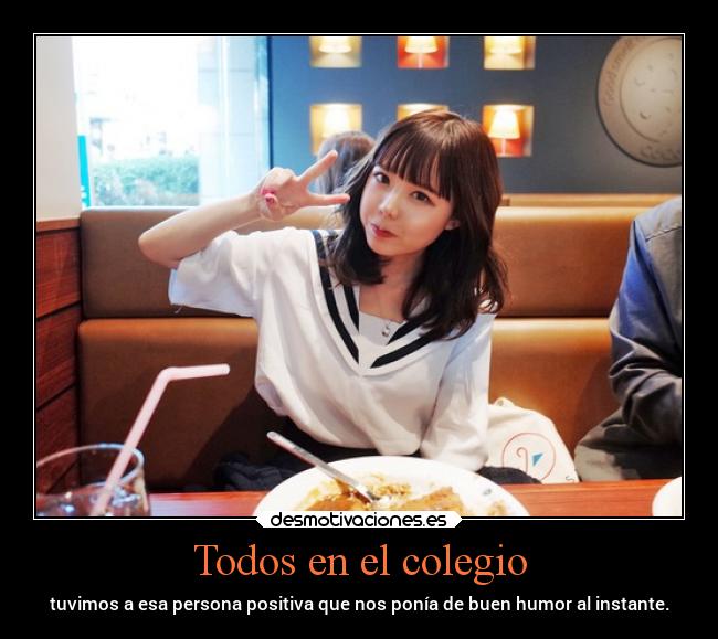 Todos en el colegio - tuvimos a esa persona positiva que nos ponía de buen humor al instante.