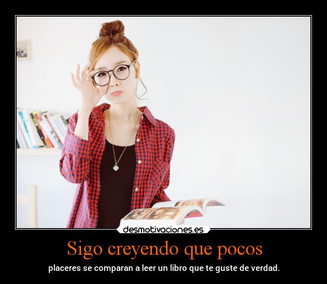 Sigo creyendo que pocos - placeres se comparan a leer un libro que te guste de verdad.