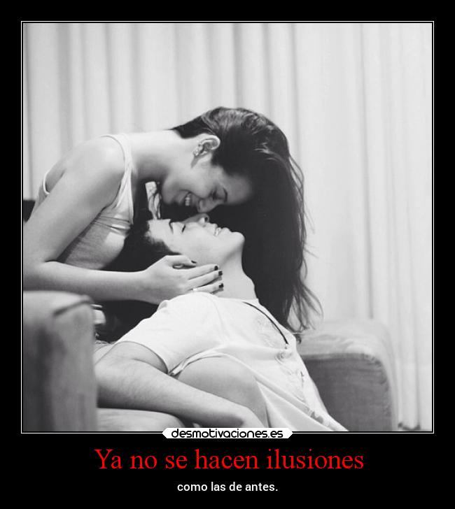 Ya no se hacen ilusiones - como las de antes.