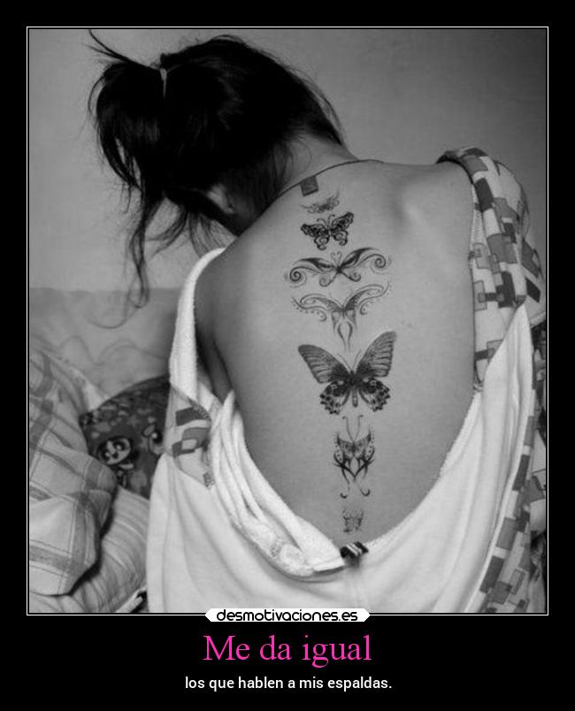 Me da igual - los que hablen a mis espaldas.
