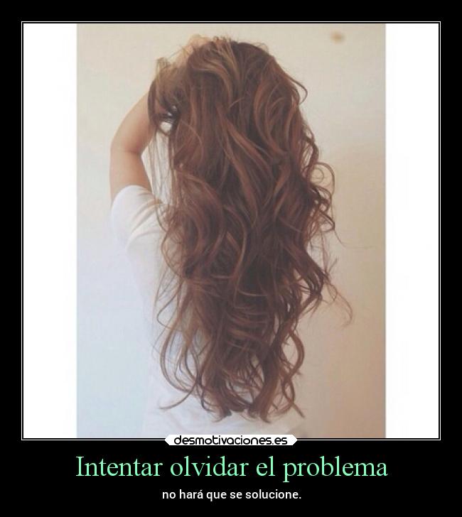 Intentar olvidar el problema - no hará que se solucione.