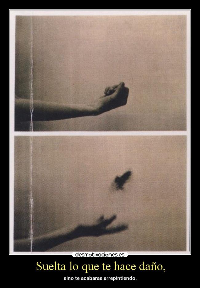 Suelta lo que te hace daño, -