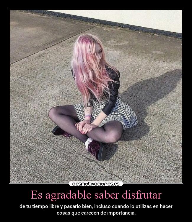 Es agradable saber disfrutar -