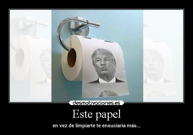 Este papel - en vez de limpiarte te ensuciaría más...