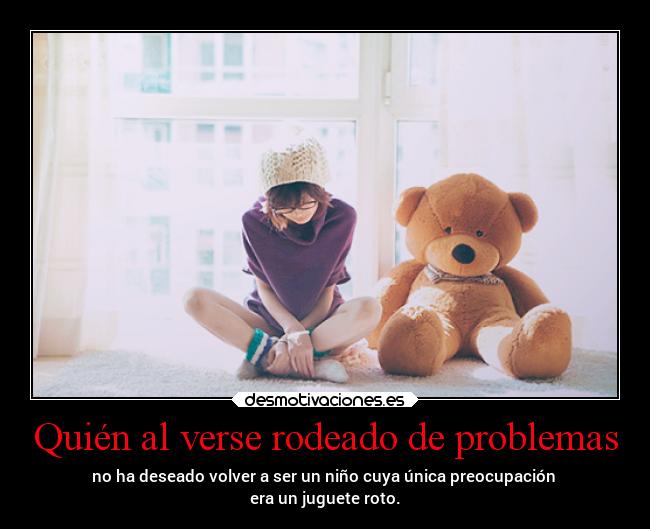 Quién al verse rodeado de problemas -