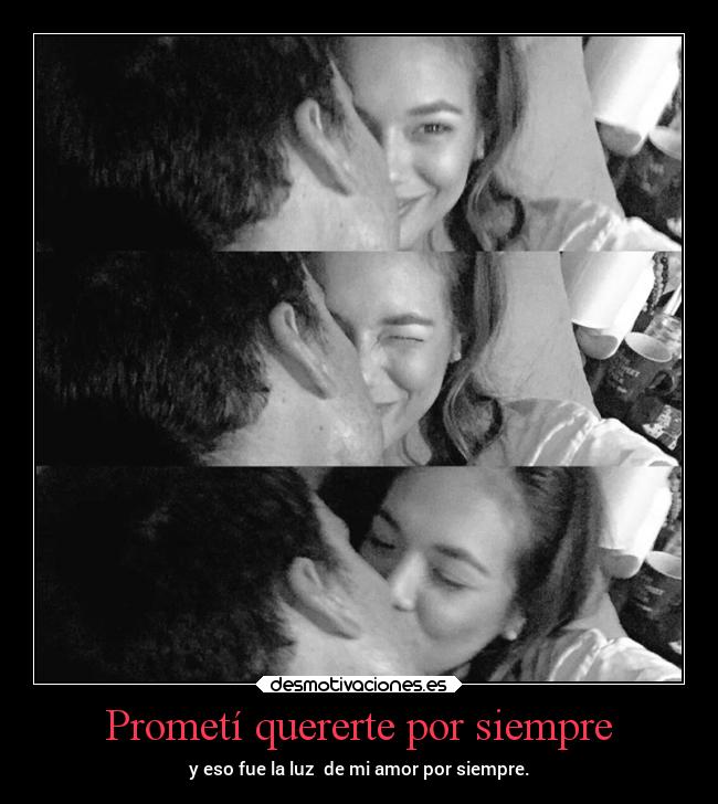 Prometí quererte por siempre - y eso fue la luz de mi amor por siempre.