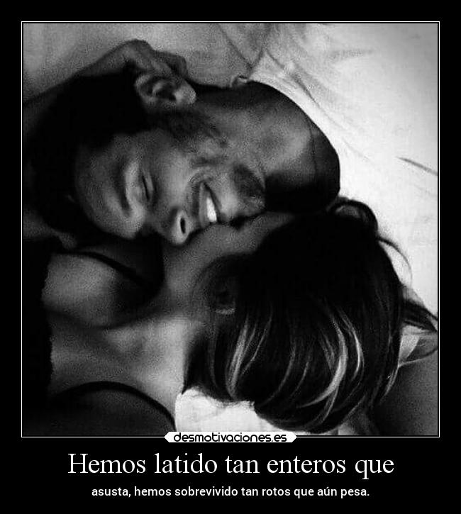 Hemos latido tan enteros que -