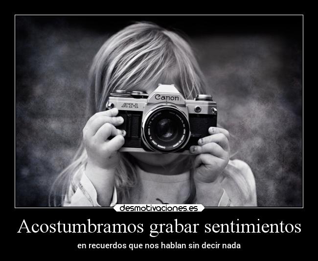 Acostumbramos grabar sentimientos -