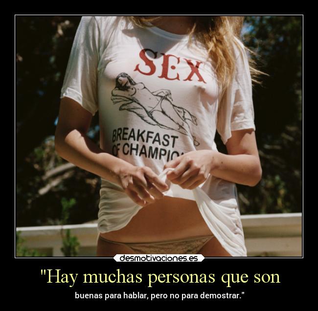 Hay muchas personas que son - buenas para hablar, pero no para demostrar.