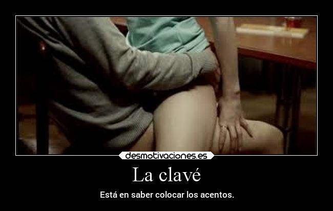 La clavé - Está en saber colocar los acentos.