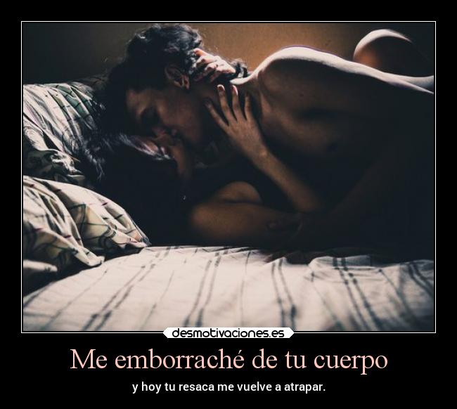 Me emborraché de tu cuerpo -