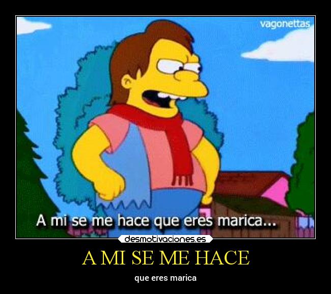 A MI SE ME HACE - que eres marica